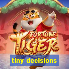 tiny decisions